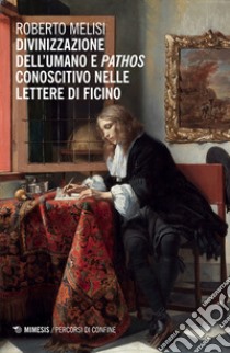 Divinizzazione dell’umano e pathos conoscitivo nelle lettere di Ficino. E-book. Formato EPUB ebook di Roberto Melisi