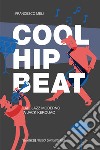 Cool, Hip, Beat: Dal jazz moderno a Jack Kerouac. E-book. Formato EPUB ebook di Francesco Meli