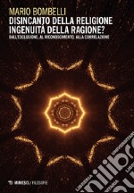 Disincanto della religione. Ingenuità della ragione?: Dall’esclusione, al riconoscimento, alla correlazione. E-book. Formato EPUB ebook