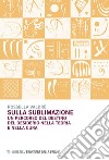 Sulla sublimazione: Un percorso del destino del desiderio nella teoria e nella cura. E-book. Formato EPUB ebook di Rossella Valdrè