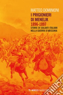 I prigionieri di Menelik, 1896-1897: Storie di soldati italiani nella Guerra d’Abissinia. E-book. Formato EPUB ebook di Matteo Dominioni