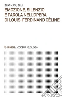 Emozione, silenzio e parola nell’opera di Louis-Ferdinand Céline. E-book. Formato EPUB ebook