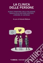 La clinica delle persone: Nuove frontiere della relazione terapeutica per non ripetere l’errore di Cartesio. E-book. Formato PDF ebook