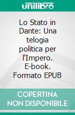 Lo Stato in Dante: Una telogia politica per l'Impero. E-book. Formato EPUB ebook
