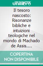 Il tesoro nascosto: Risonanze bibliche e intuizioni teologiche nel mondo di Machado de Assis. E-book. Formato EPUB ebook