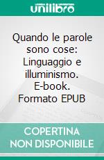 Quando le parole sono cose: Linguaggio e illuminismo. E-book. Formato EPUB ebook di Donata Chiricò