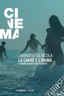 La carne e l’anima: Il cinema di Abdellatif Kechiche. E-book. Formato EPUB ebook di Emanuele Di Nicola