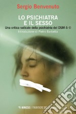 Lo psichiatra e il sesso: Una critica radicale della psichiatria del DSM-5. E-book. Formato EPUB