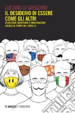 Il desiderio di essere come gli altri: Ossessione identitaria e omologazione sociale al tempo del Covid-19. E-book. Formato EPUB