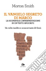 Il Vangelo segreto di Marco: La scoperta e l’interpretazione di un testo apocrifo. Un volto inedito e sconcertante di Gesù. E-book. Formato EPUB ebook