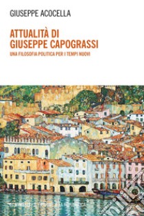 Attualità di Giuseppe Capograssi: Una filosofia politica per i tempi nuovi. E-book. Formato EPUB ebook di Giuseppe Acocella