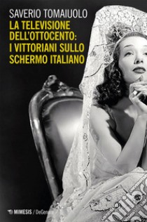 La televisione dell’Ottocento: i vittoriani sullo schermo italiano. E-book. Formato EPUB ebook di Saverio Saverio