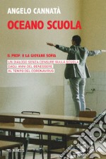 Oceano scuola: Il Prof e la giovane Sofia. Un dialogo senza censure sulla scuola dagli anni del benessere al tempo del Coronavirus. E-book. Formato EPUB