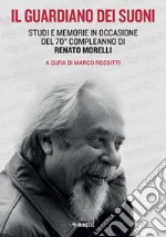 Il guardiano dei suoni: Studi e memorie in occasione del 70° compleanno di Renato Morelli. E-book. Formato PDF