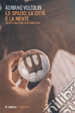 Lo spazio la città e la mente: Un’esplorazione psicoanalitica. E-book. Formato EPUB ebook