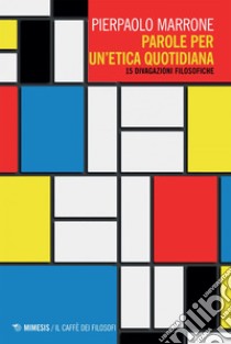 Parole per un’etica quotidiana: 15 divagazioni filosofiche. E-book. Formato EPUB ebook di Pierpaolo Marrone