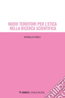 Nuovi territori per l’etica nella ricerca scientifica. E-book. Formato EPUB ebook di Antonella Ficorilli