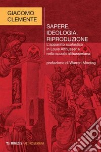 Sapere, ideologia, riproduzione: L’apparato scolastico in Louis Althusser e nella scuola althusseriana. E-book. Formato EPUB ebook