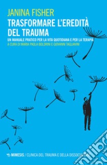 Trasformare l’eredità del trauma: Un manuale pratico per la vita quotidiana e per la terapia. E-book. Formato EPUB ebook di Janina Fisher