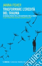 Trasformare l’eredità del trauma: Un manuale pratico per la vita quotidiana e per la terapia. E-book. Formato EPUB