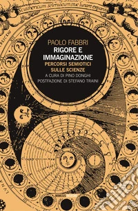 Rigore e immaginazione: Percorsi semiotici sulle scienze. E-book. Formato EPUB ebook