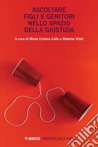 Ascoltare figli e genitori nello spazio della giustizia. E-book. Formato EPUB ebook