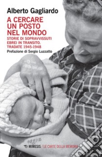 A cercare un posto nel mondo: Storie di sopravvissuti ebrei in transito. Tradate 1945-1948. E-book. Formato EPUB ebook di Alberto Gagliardo