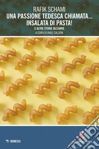 Una passione tedesca chiamata... insalata di pasta!: e altre storie bizzarre. E-book. Formato PDF ebook