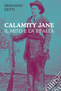 Calamity Jane: Il mito e la realtà. E-book. Formato PDF ebook di Ermanno Detti