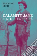 Calamity Jane: Il mito e la realtà. E-book. Formato PDF ebook