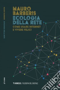 Ecologia della rete: Come usare internet e vivere felici. E-book. Formato EPUB ebook di Mauro Barberis