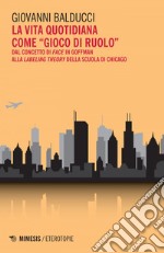 La vita quotidiana come “gioco di ruolo”: Dal concetto di face in Goffman alla labeling theory della Scuola di Chicago. E-book. Formato EPUB