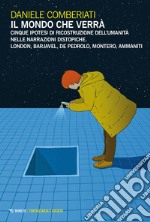 Il mondo che verrà: Cinque ipotesi di ricostruzione dell’umanità nelle narrazioni distopiche. London, Barjavel, De Pedrolo, Montero, Ammaniti. E-book. Formato EPUB ebook