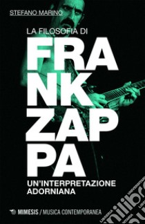 La filosofia di Frank Zappa: Un'interpretazione adorniana. E-book. Formato EPUB ebook di Stefano Marino