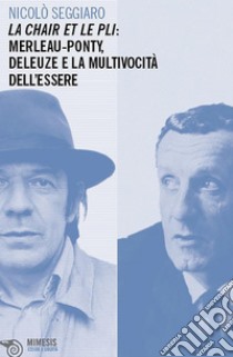 Le chair et le pli: Merleau-Ponty, Deleuze e la multivocità dell'Essere. E-book. Formato PDF ebook di Nicolò Seggiaro