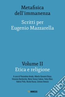 Metafisica dell’immanenza - Volume II - Etica e religione: Scritti per Eugenio Mazzarella. E-book. Formato EPUB ebook di AA. VV.