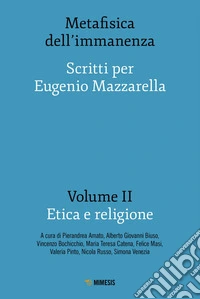 Metafisica dell’immanenza - Volume II - Etica e religione: Scritti per Eugenio Mazzarella. E-book. Formato EPUB ebook