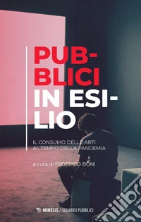 Pubblici in esilio: Il consumo delle arti al tempo della pandemia. E-book. Formato PDF ebook