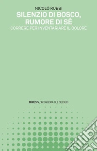 Silenzio di bosco, rumore di sé: Correre per inventariare il dolore. E-book. Formato EPUB ebook