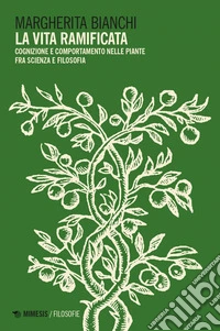 La vita ramificata: Cognizione e comportamento nelle piante fra scienza e filosofia. E-book. Formato EPUB ebook