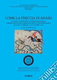 Come la freccia di Arash: Il lungo viaggio della narrazione in Iran: forme e motivi dalle origini all’epoca contemporanea. E-book. Formato PDF ebook