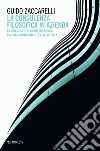 La consulenza filosofica in azienda: La finestra dell’uomo sul mondo tra vita quotidiana e realtà globale. E-book. Formato EPUB ebook