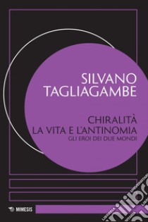 Chiralità. La vita e l’antinomia: Gli eroi dei due mondi. E-book. Formato PDF ebook di Silvano Tagliagambe