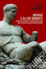 Dioniso e gli dèi morenti: Storia della morte e resurrezione divina nelle antiche mitologie mediterranee. E-book. Formato EPUB ebook