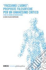 “Facciamo l’uomo”: proposte filosofiche per un umanesimo critico: Studi in onore di Andrea Poma. E-book. Formato EPUB ebook