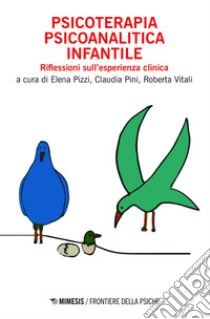 Psicoterapia psicoanalitica infantile: Riflessioni sull’esperienza clinica. E-book. Formato EPUB ebook di Elena Pizzi