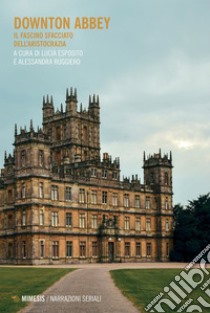 Downton Abbey: Il fascino sfacciato dell’aristocrazia. E-book. Formato EPUB ebook di AA. VV.