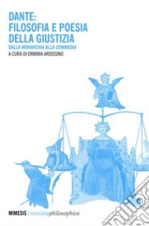 Dante: filosofia e poesia della giustizia: Dalla Monarchia alla Commedia. E-book. Formato EPUB ebook di Erminia Ardissino