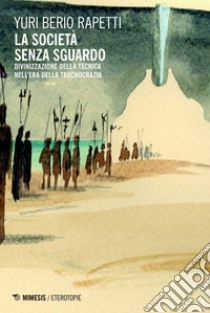 La società senza sguardo: Divinizzazione della tecnica nell’era della teocnocrazia. E-book. Formato EPUB ebook di Yuri Berio Rapetti