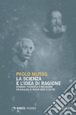 La scienza e l'idea di ragione: Scienza, filosofia e religione da Galileo ai buchi neri e oltre. E-book. Formato PDF ebook